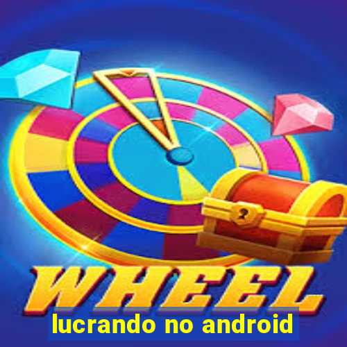 lucrando no android